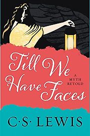 Till We Have Faces by C S Lewis Till We Have Faces by C S Lewis