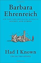 The Best Essays: the 2021 PEN/Diamonstein-Spielvogel Award - Had I Known: Collected Essays by Barbara Ehrenreich
