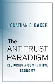 The best books on Antitrust - The Antitrust Paradigm: Restoring a Competitive Economy by Jonathan B. Baker The best books on Antitrust - The Antitrust Paradigm: Restoring a Competitive Economy by Jonathan B. Baker