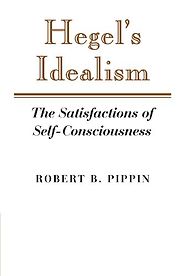 The Best Hegel Books - Hegel's Idealism: The Satisfactions of Self-Consciousness by Robert B. Pippin The Best Hegel Books - Hegel's Idealism: The Satisfactions of Self-Consciousness by Robert B. Pippin