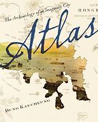 The Best Hong Kong Novels - Atlas: The Archaeology of an Imaginary City Dung Kai-cheung and Anders Hansson & Bonnie S. McDougall (translators) The Best Hong Kong Novels - Atlas: The Archaeology of an Imaginary City Dung Kai-cheung and Anders Hansson & Bonnie S. McDougall (translators)