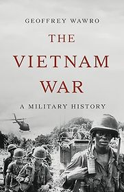 The Vietnam War: A Military History by Geoffrey Wawro The Vietnam War: A Military History by Geoffrey Wawro
