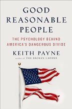 Notable Self-Help & Psychology Books of 2024 - Good Reasonable People: The Psychology Behind America's Dangerous Divide by Keith Payne Notable Self-Help & Psychology Books of 2024 - Good Reasonable People: The Psychology Behind America's Dangerous Divide by Keith Payne