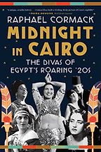 Midnight in Cairo: The Female Stars of Egypt's Roaring '20s by Raphael Cormack Midnight in Cairo: The Female Stars of Egypt's Roaring '20s by Raphael Cormack