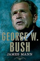 Five of the Best U.S. Political Biographies - George W. Bush: The 43rd President, 2001-2009 by James Mann