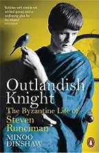 Outlandish Knight: The Byzantine Life of Steven Runciman by Minoo Dinshaw Outlandish Knight: The Byzantine Life of Steven Runciman by Minoo Dinshaw
