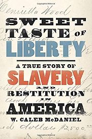 Sweet Taste of Liberty: A True Story of Slavery and Restitution in America by Caleb McDaniel Sweet Taste of Liberty: A True Story of Slavery and Restitution in America by Caleb McDaniel