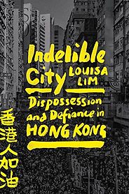 The Best China Books of 2022 - Indelible City: Dispossession and Defiance in Hong Kong by Louisa Lim The Best China Books of 2022 - Indelible City: Dispossession and Defiance in Hong Kong by Louisa Lim