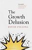 The Growth Delusion: The Wealth and Well-Being of Nations by David Pilling