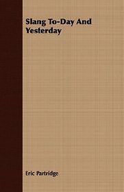 Slang To-day and Yesterday by Eric Partridge Slang To-day and Yesterday by Eric Partridge