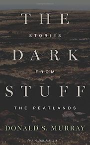 The Dark Stuff: Stories from the Peatlands by Donald S Murray The Dark Stuff: Stories from the Peatlands by Donald S Murray