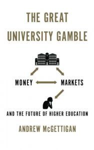 The best books on Academia - The Great University Gamble: Money, Markets and the Future of Higher Education by Andrew McGettigan