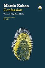 Five of the Best 21st-Century Argentinian Novels - Confession by Martín Kohan, translated by Daniel Hahn