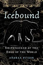 Icebound: Shipwrecked at the Edge of the World by Andrea Pitzer Icebound: Shipwrecked at the Edge of the World by Andrea Pitzer