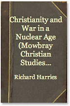 Christianity and War in the Nuclear Age by Richard Harries Christianity and War in the Nuclear Age by Richard Harries