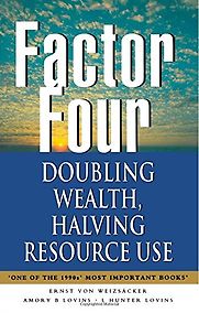 Factor Four by Amory B Lovins and L Hunter Lovins & Ernst von Weizsacker Factor Four by Amory B Lovins and L Hunter Lovins & Ernst von Weizsacker