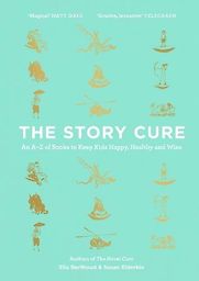 The Story Cure: An A-Z of Books to Keep Kids Happy, Healthy and Wise by Ella Berthoud