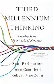 Third Millennium Thinking: Creating Sense in a World of Nonsense Saul Perlmutter, Robert MacCoun and John Campbell  Third Millennium Thinking: Creating Sense in a World of Nonsense Saul Perlmutter, Robert MacCoun and John Campbell