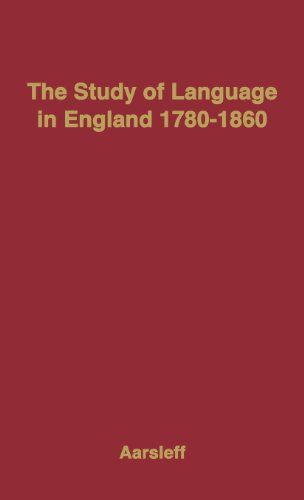 The Study of Language in England, 1780-1860 by Hans Aarsleff
