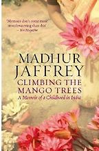 Climbing the Mango Trees by Madhur Jaffrey Climbing the Mango Trees by Madhur Jaffrey