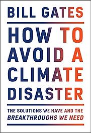 How to Avoid a Climate Disaster: The Solutions We Have and the Breakthroughs We Need by Bill Gates How to Avoid a Climate Disaster: The Solutions We Have and the Breakthroughs We Need by Bill Gates