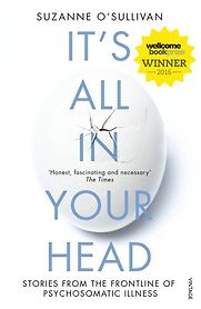 It's All in Your Head: True Stories of Imaginary Illness by Suzanne O'Sullivan It's All in Your Head: True Stories of Imaginary Illness by Suzanne O'Sullivan