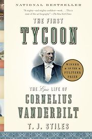 The First Tycoon: The Epic Life of Cornelius Vanderbilt by T.J. Styles The First Tycoon: The Epic Life of Cornelius Vanderbilt by T.J. Styles