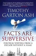 Facts are Subversive by Timothy Garton Ash