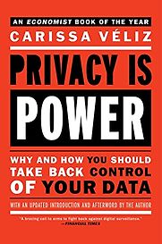 Privacy Is Power: Why and How You Should Take Back Control of Your Data by Carissa Véliz Privacy Is Power: Why and How You Should Take Back Control of Your Data by Carissa Véliz