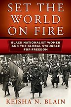 The best books on African American Women’s History - Set the World on Fire: Black Nationalist Women and the Global Struggle for Freedom by Keisha N. Blain