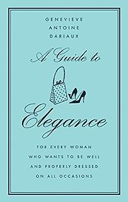 A Guide to Elegance by Genvieve Antoine Dariaux