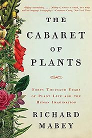 The best books on Botany - The Cabaret of Plants: Forty Thousand Years of Plant Life and the Human Imagination by Richard Mabey The best books on Botany - The Cabaret of Plants: Forty Thousand Years of Plant Life and the Human Imagination by Richard Mabey