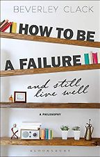 The Best Self Help Books of 2020 - How to Be a Failure and Still Live Well: A Philosophy by Beverley Clack The Best Self Help Books of 2020 - How to Be a Failure and Still Live Well: A Philosophy by Beverley Clack