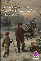 What Christmas Is As We Grow Older by Charles Dickens What Christmas Is As We Grow Older by Charles Dickens