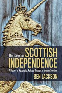 The best books on Scottish Nationalism - The Case for Scottish Independence: A History of Nationalist Political Thought in Modern Scotland by Ben Jackson