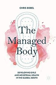 The best books on Menstruation - The Managed Body: Developing Girls and Menstrual Health in the Global South by Chris Bobel The best books on Menstruation - The Managed Body: Developing Girls and Menstrual Health in the Global South by Chris Bobel