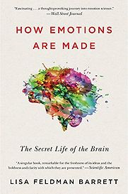How Emotions Are Made: The Secret Life of the Brain by Lisa Feldman Barrett How Emotions Are Made: The Secret Life of the Brain by Lisa Feldman Barrett