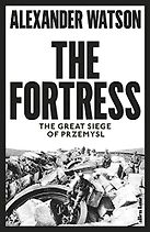 The Fortress: The Great Siege of Przemysl by Alexander Watson The Fortress: The Great Siege of Przemysl by Alexander Watson
