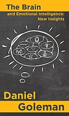 The Brain and Emotional Intelligence: New Insights by Daniel Goleman The Brain and Emotional Intelligence: New Insights by Daniel Goleman
