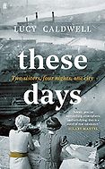 The Best Historical Fiction: The 2023 Walter Scott Prize Shortlist - These Days by Lucy Caldwell