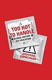 Too Hot to Handle: A Global History of Sex Education by Jonathan Zimmerman