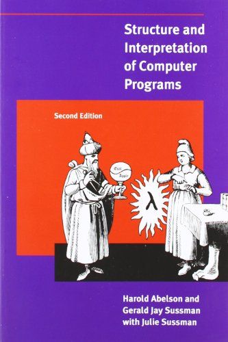 Structure and Interpretation of Computer Programs by Gerald Jay Sussman, Harold Abelson & Julie Sussman