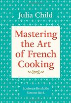 Mastering the Art of French Cooking by Julia Child & Louisette Bertholle and Simone Beck