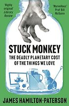 The best books on Economics and the Environment - Stuck Monkey: The Deadly Planetary Cost of the Things We Love by James Hamilton-Paterson