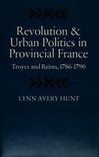Revolutions and Urban Politics in Provincial France by Lynn Hunt Revolutions and Urban Politics in Provincial France by Lynn Hunt