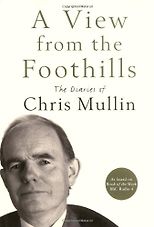 The Best Political Diaries - A View From The Foothills by Chris Mullin
