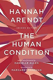 The Human Condition by Hannah Arendt The Human Condition by Hannah Arendt