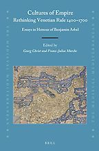 Cultures of Empire: Rethinking Venetian rule 1400–1700: Essays in Honour of Benjamin Arbel by Franz-Julius Morche & Georg Christ Cultures of Empire: Rethinking Venetian rule 1400–1700: Essays in Honour of Benjamin Arbel by Franz-Julius Morche & Georg Christ