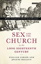 Sex and the Church in the Long Eighteenth Century: Religion, Enlightenment and the Sexual Revolution by Joanne Begiato & William Gibson Sex and the Church in the Long Eighteenth Century: Religion, Enlightenment and the Sexual Revolution by Joanne Begiato & William Gibson