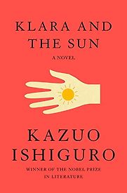 Klara and the Sun: A Novel by Kazuo Ishiguro Klara and the Sun: A Novel by Kazuo Ishiguro